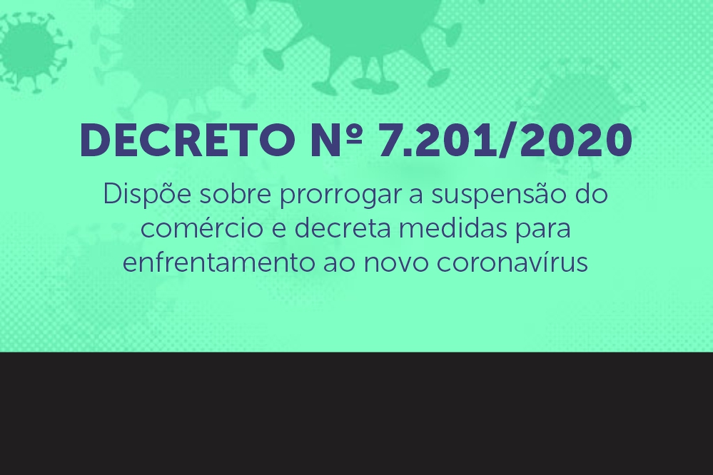 PREFEITURA PRORROGA SUSPENSÃO DO COMÉRCIO E DECRETA MEDIDAS PARA ENFRENTAMENTO AO NOVO CORONAVÍRUS POR MEIO DO DECRETO Nº 7.201/2020